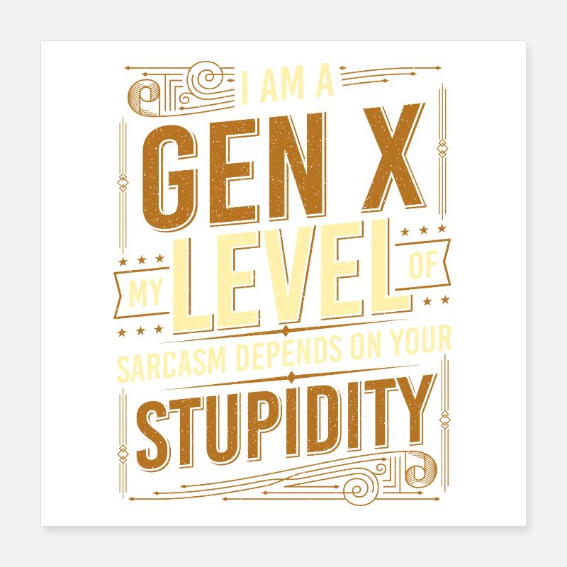 Gen X Sarcasm Level Depends On Your Stupidity Poster 16" x 16" (40x40 cm)