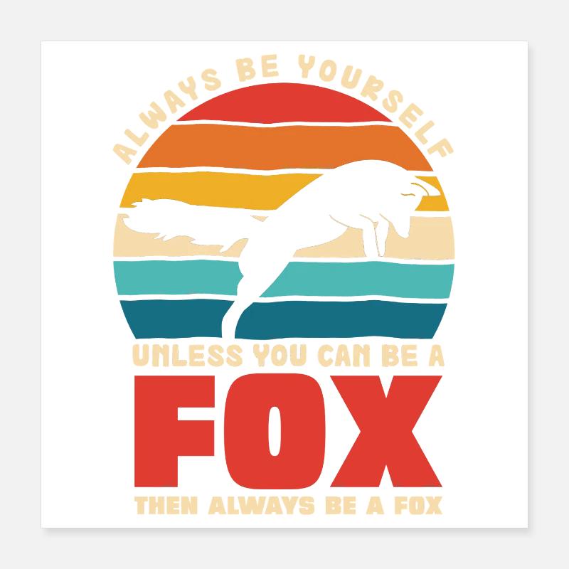 Be yourself unless you're a fox Poster 16" x 16" (40x40 cm)