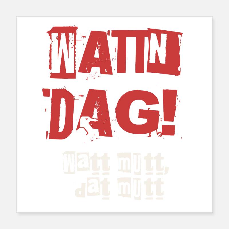 Wattn Dag Watt mutt dat mutt Poster 40x40 cm