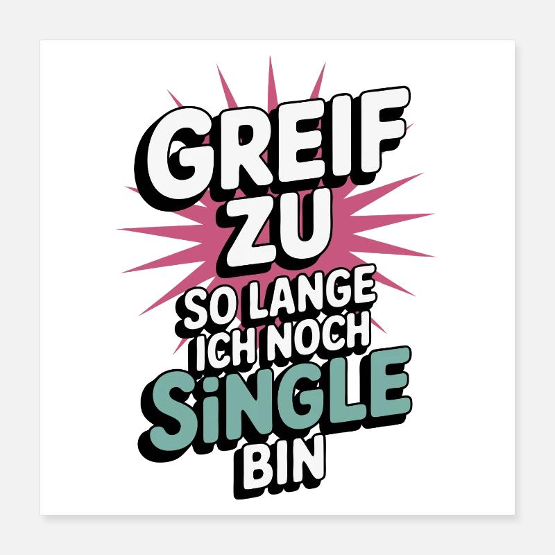 Greif zu – solange ich noch Single bin Poster 40x40 cm