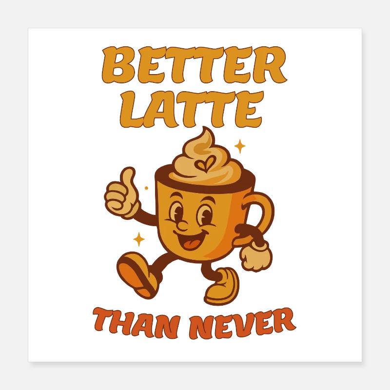 Better Latte Than Never Poster 16" x 16" (40x40 cm)
