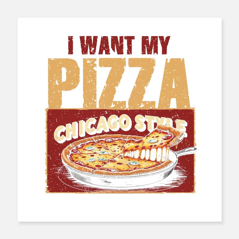 Deep Dish I Want My Pizza Chicargo Style Poster 40x40 cm