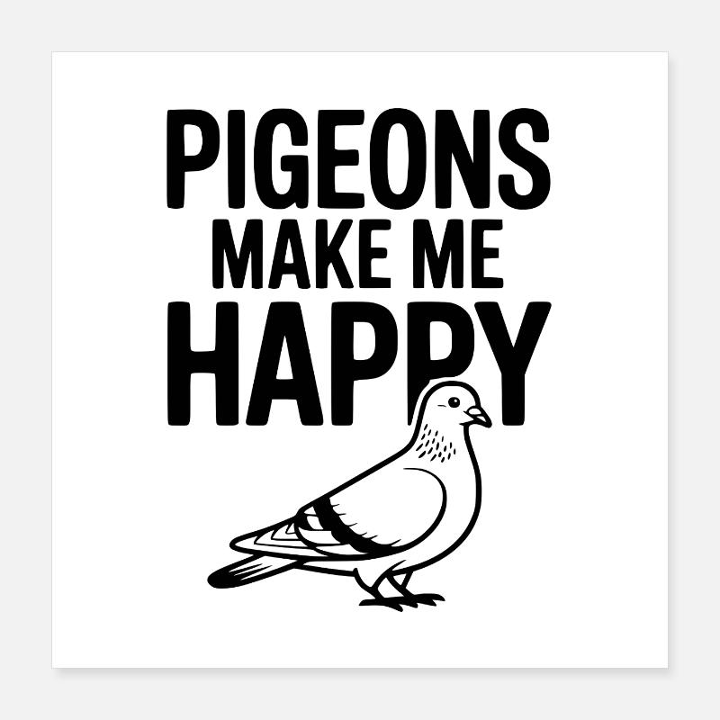 Pigeons Make Me Happy Poster 16" x 16" (40x40 cm)