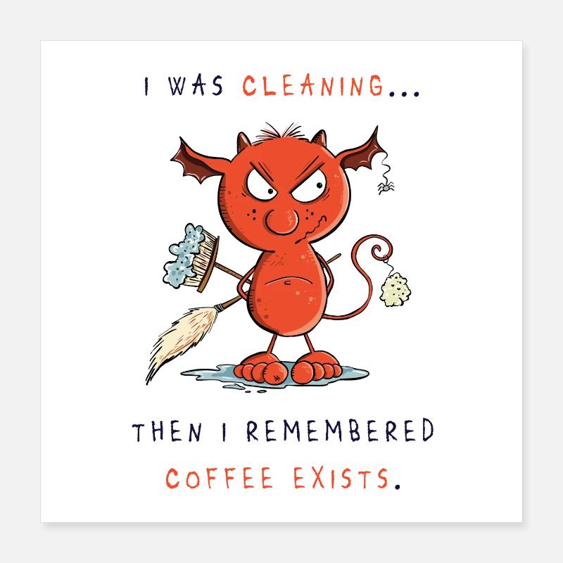 Cleaning devil cleans, coffee exists Poster 16" x 16" (40x40 cm)