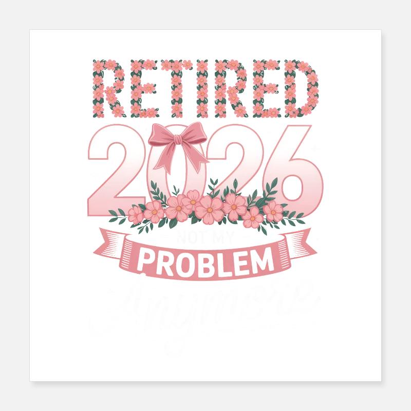 Retired 2026 Not My Problem Anymore Poster 16" x 16" (40x40 cm)