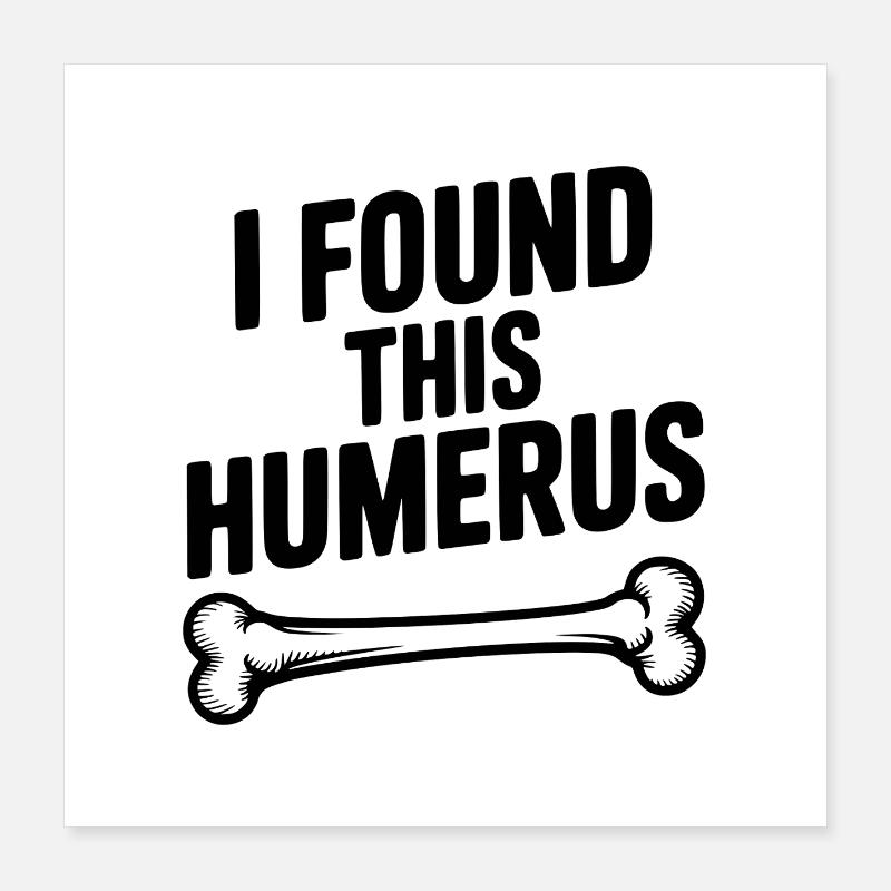 I Found This Humerus Poster 16" x 16" (40x40 cm)