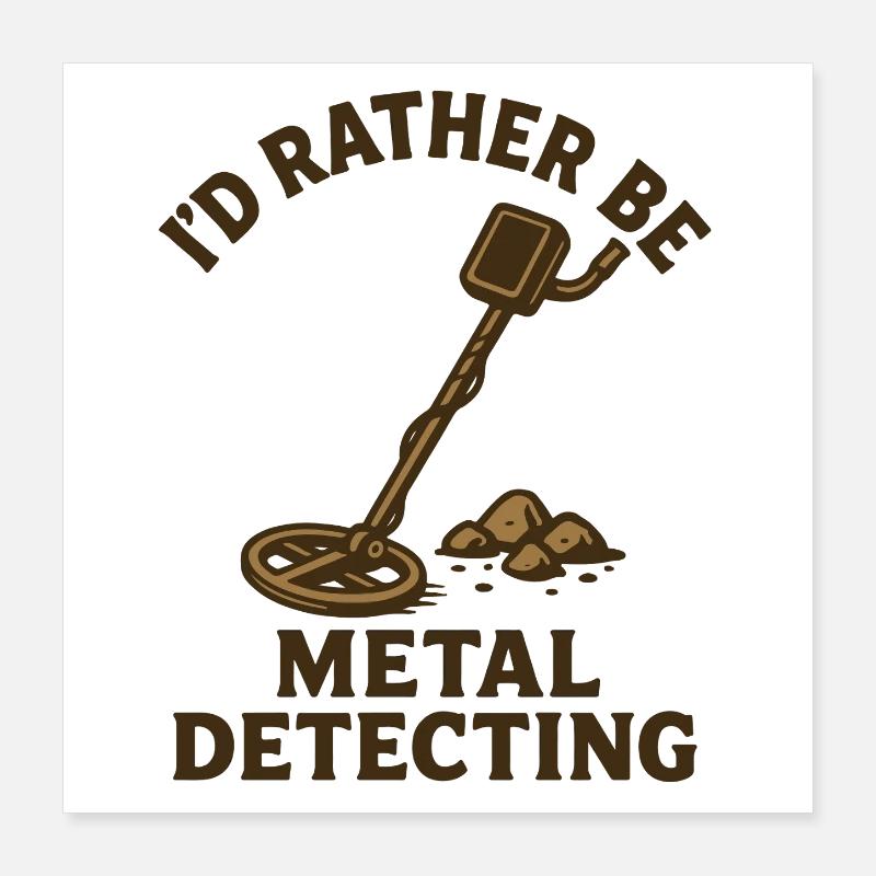I'd Rather Be Metal Detecting Treasure Hunter Poster 16" x 16" (40x40 cm)