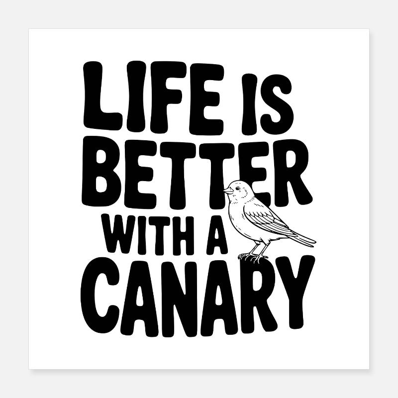 Life is Better with a Canary Poster 16" x 16" (40x40 cm)