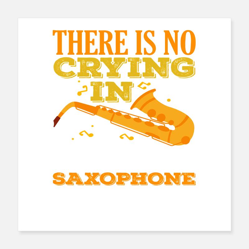 No crying when learning to play the saxophone Poster 16" x 16" (40x40 cm)