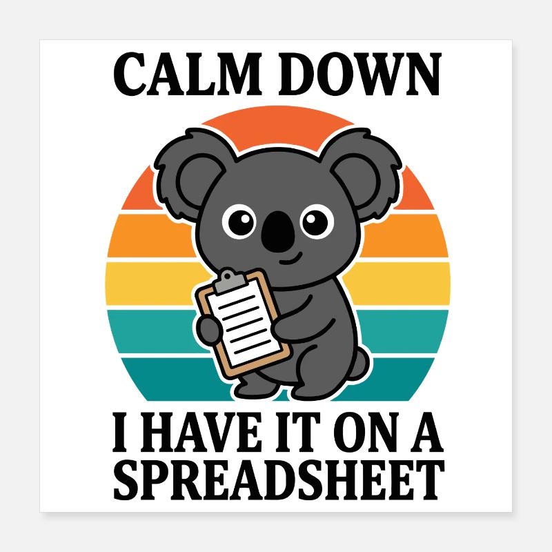 Calm Down I Have It On A Spreadsheet Koala Poster 16" x 16" (40x40 cm)