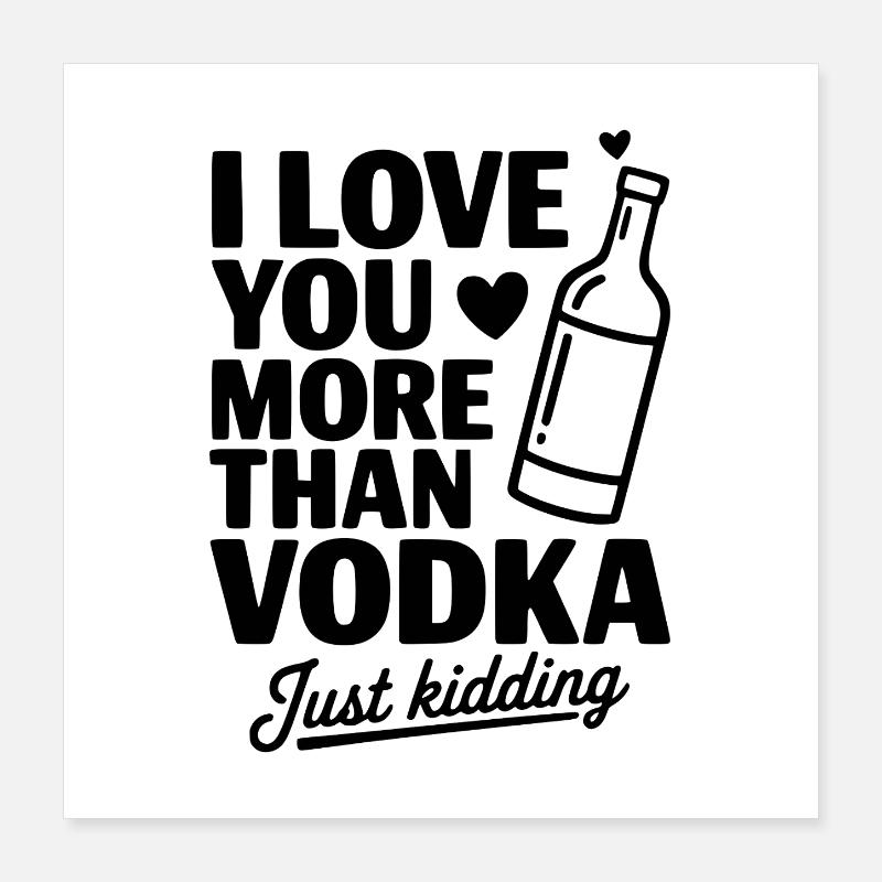 I Love You More Than Vodka Just Kidding Poster 16" x 16" (40x40 cm)