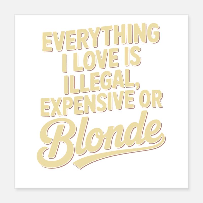 Everything I Love Illegal Expensive Blonde Men Poster 16" x 16" (40x40 cm)