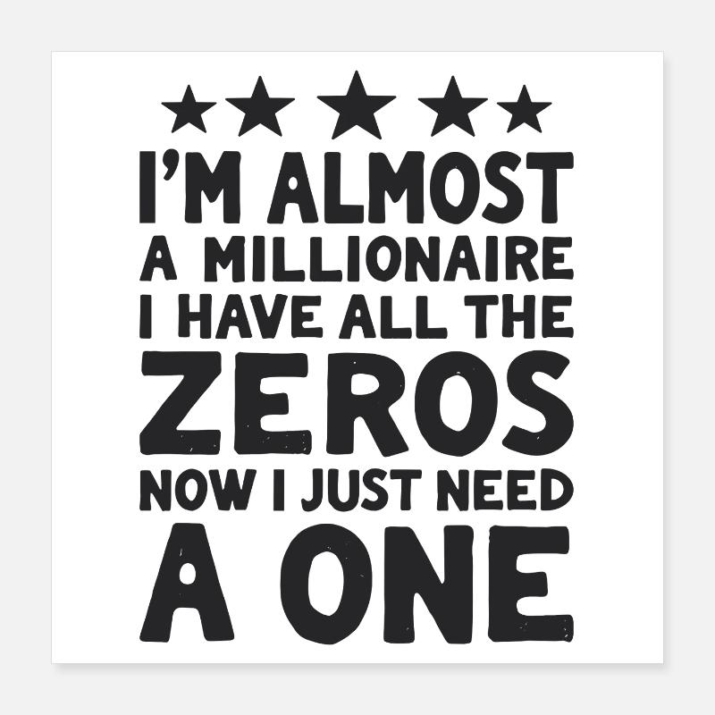 Almost Millionaire Spruch I have all the Zeros Poster 40x40 cm