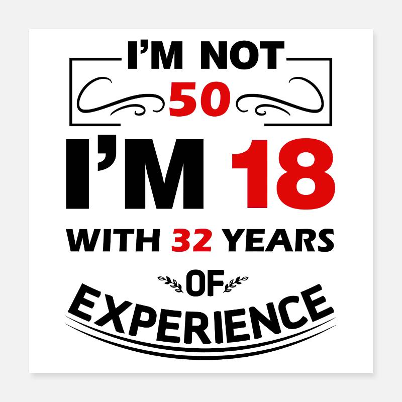 Je n’ai pas 50 ans, j’ai 18 ans avec 32 ans d’expérience Poster 40 x 40 cm
