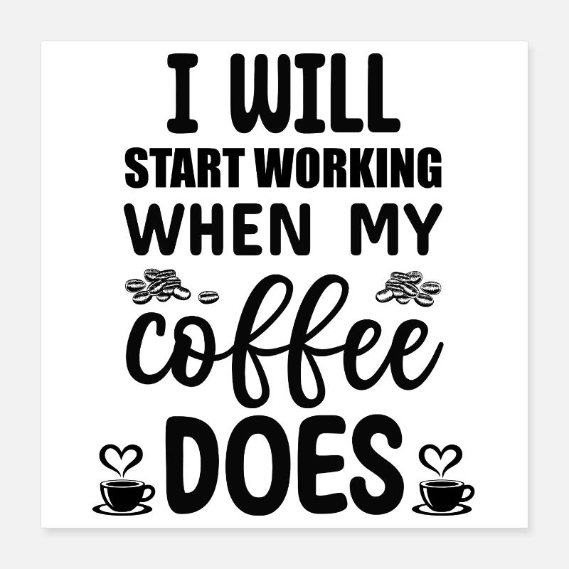 I will start working when my Coffee does  Poster 40x40 cm
