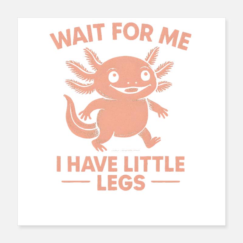Axolotl Saying Meme Humor Funny Little Legs Poster 16" x 16" (40x40 cm)