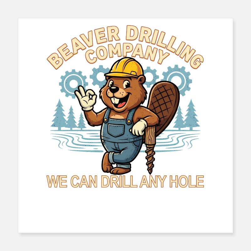 Beaver Drilling Co can drill any hole. Dirt Poster 16" x 16" (40x40 cm)