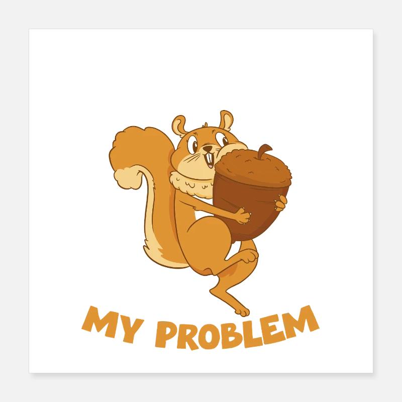 NUT MY PROBLEM Squirrel Poster 16" x 16" (40x40 cm)