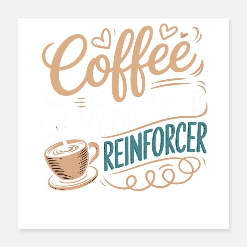 Coffee Is My Preferred Reinforcer Poster 16" x 16" (40x40 cm)