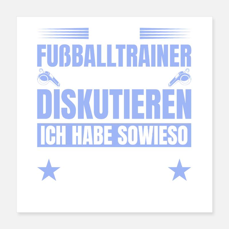 Fußballtrainer hat sowieso recht Poster 40x40 cm