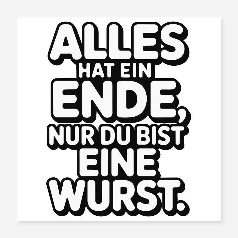 Alles hat ein Ende nur du bist eine Wurst Poster 40x40 cm