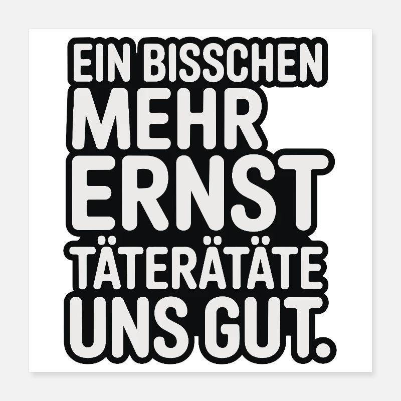 Ein bisschen mehr Ernst täterätäte uns gut Poster 40x40 cm