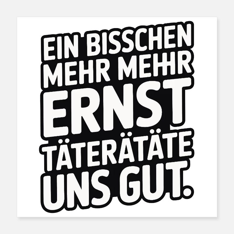 Ein bisschen mehr Ernst täterätäte uns gut Poster 40x40 cm