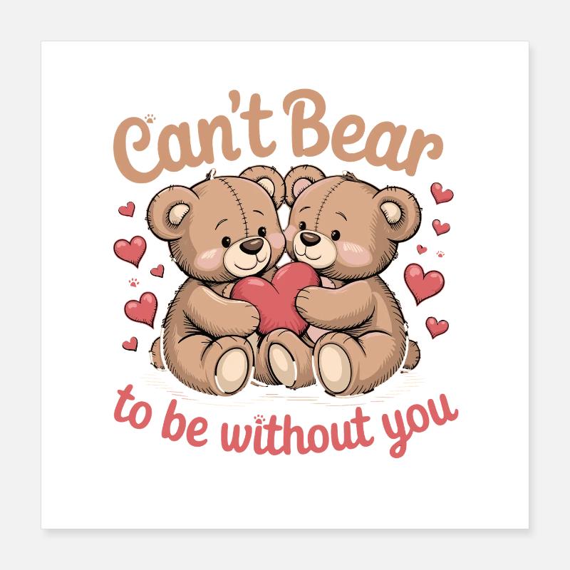 Cant Bear To Be Without You Cute Teddy Love Poster 16" x 16" (40x40 cm)