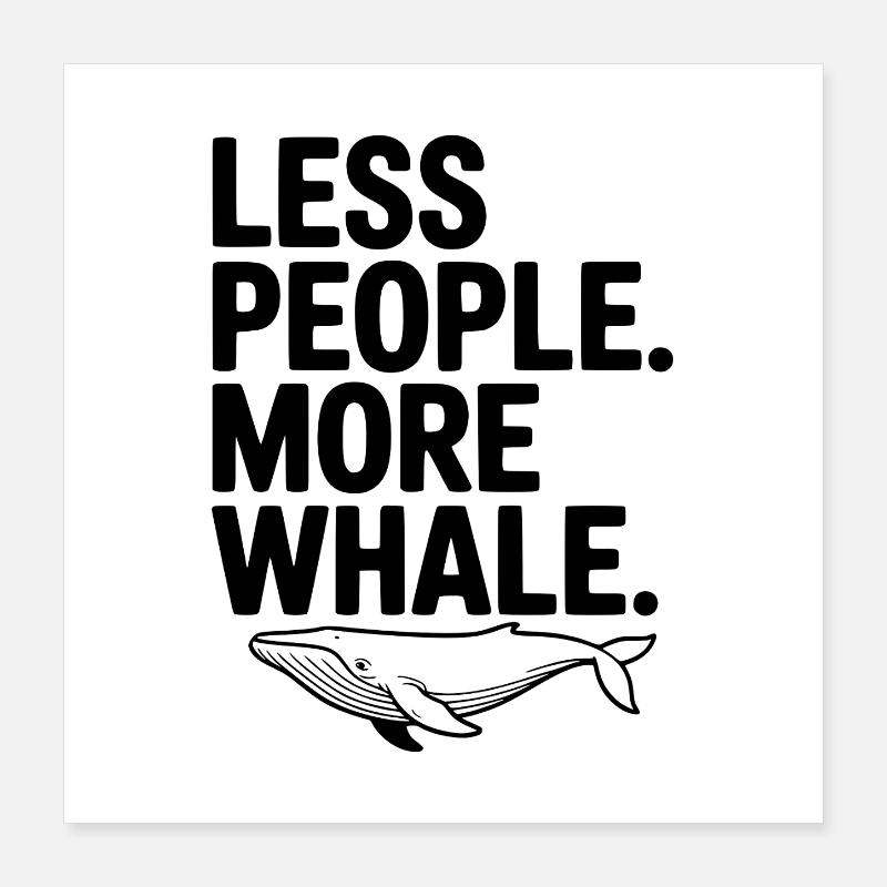 Moins de monde. Plus de baleine. Poster 40 x 40 cm