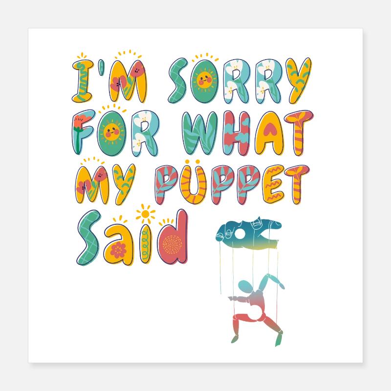 Désolé pour ce que ma marionnette a dit Poster 40 x 40 cm