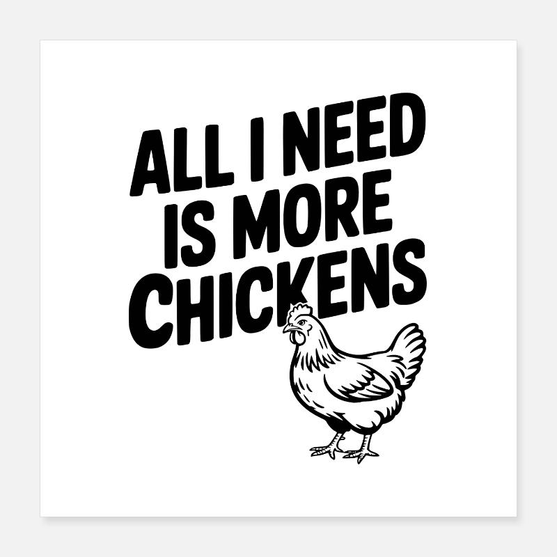 Tout ce dont j’ai besoin, c’est de plus de poulets Poster 40 x 40 cm