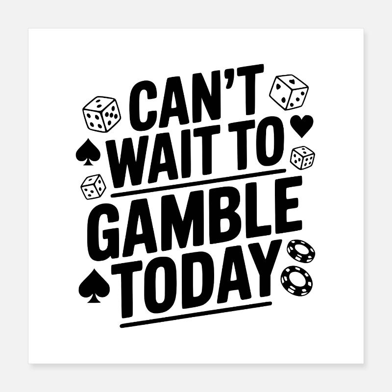 Can't Wait to Gamble Today Poster 16" x 16" (40x40 cm)