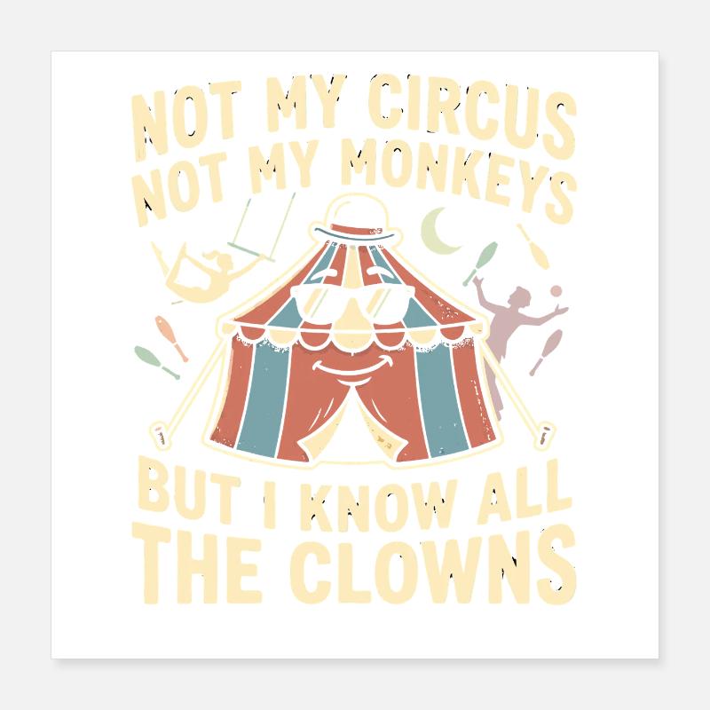Not my circus, not my monkeys, I know al Poster 16" x 16" (40x40 cm)
