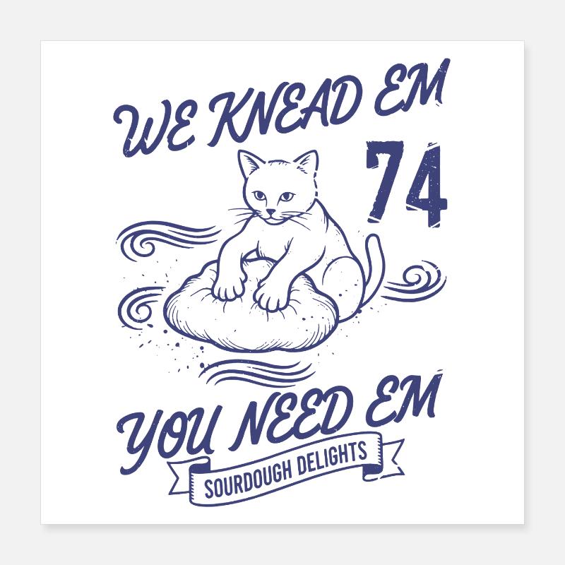 Sourdough Bread Baking We Knead Em You Need Em Poster 16" x 16" (40x40 cm)
