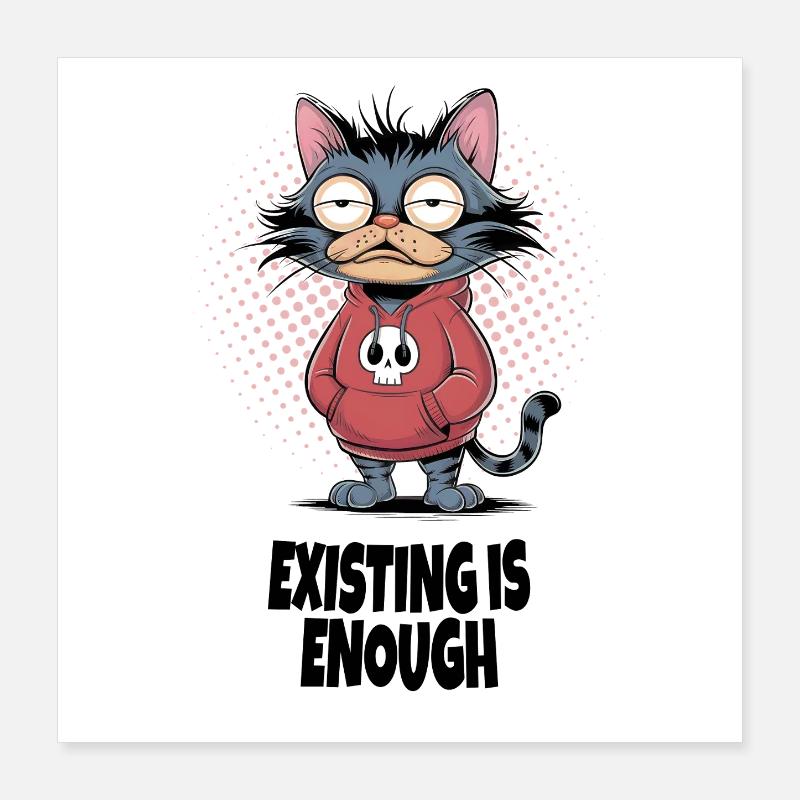 Existing Is Enough Cat – Funny Cat Humor Poster 16" x 16" (40x40 cm)