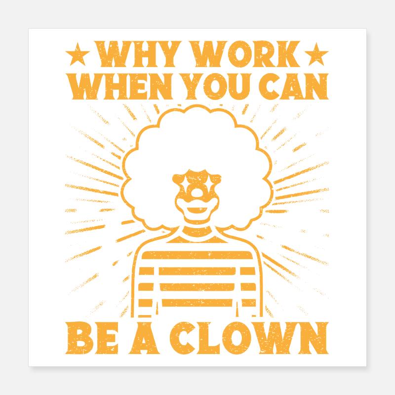 Why Work Be A Clown Circus Performer Gift Idea Poster 16" x 16" (40x40 cm)