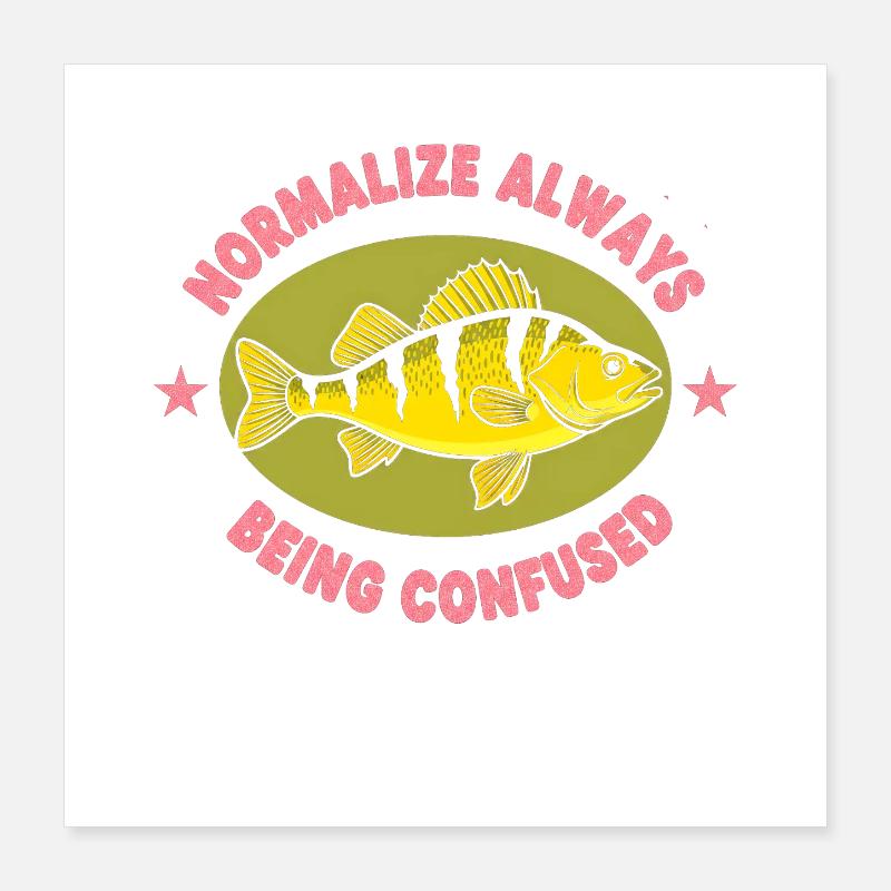 Normalize: Always Confused Fish - Poster 16" x 16" (40x40 cm) - white