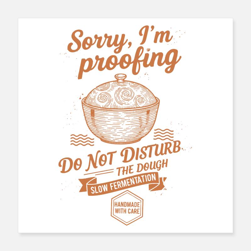 Sourdough Bread Baking Sorry Im Proofing Poster 16" x 16" (40x40 cm)