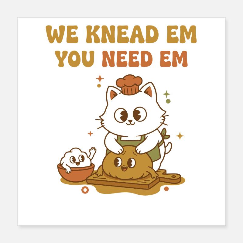 Sourdough Bread Baking We Knead Em You Need Em Poster 16" x 16" (40x40 cm)