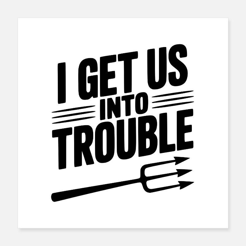 I Get Us Into Trouble Poster 16" x 16" (40x40 cm)