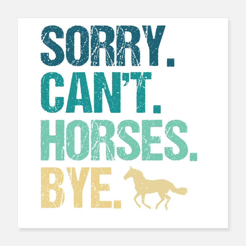 Sorry Can't Horses Bye Poster 16" x 16" (40x40 cm)