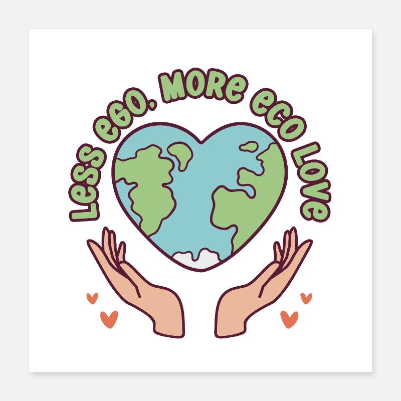 Écologiste Écologie Moins Ego Plus Amour Éco Poster 40 x 40 cm