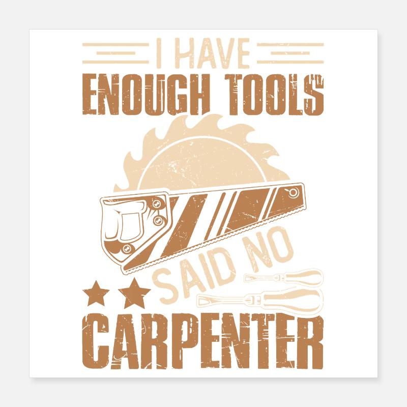 Enough Tools – Don't Say Carpenter Carpenter Poster 16" x 16" (40x40 cm)