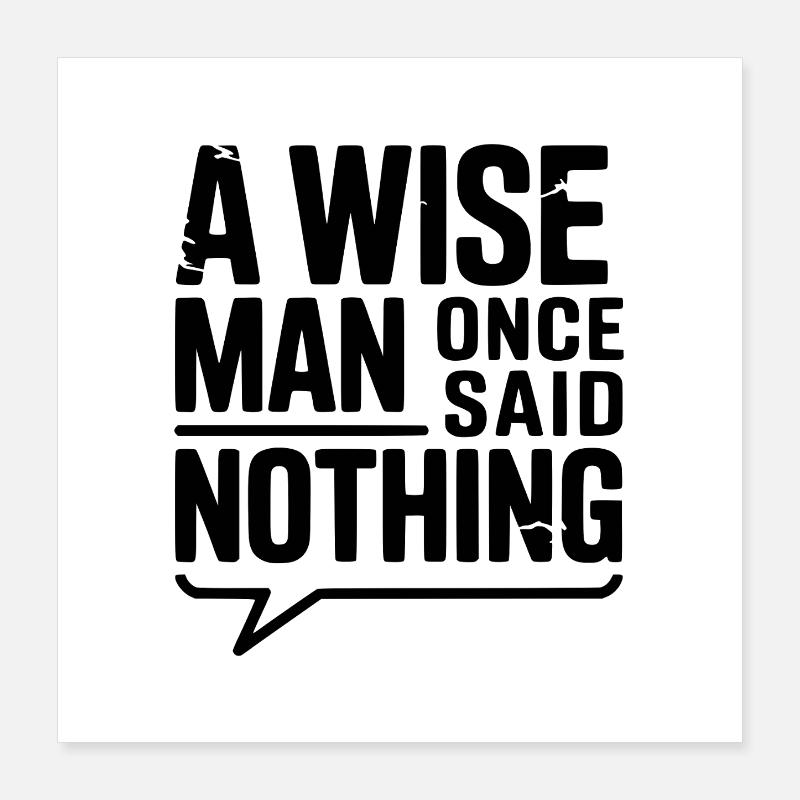 A Wise Man Once Said Nothing Poster 16" x 16" (40x40 cm)