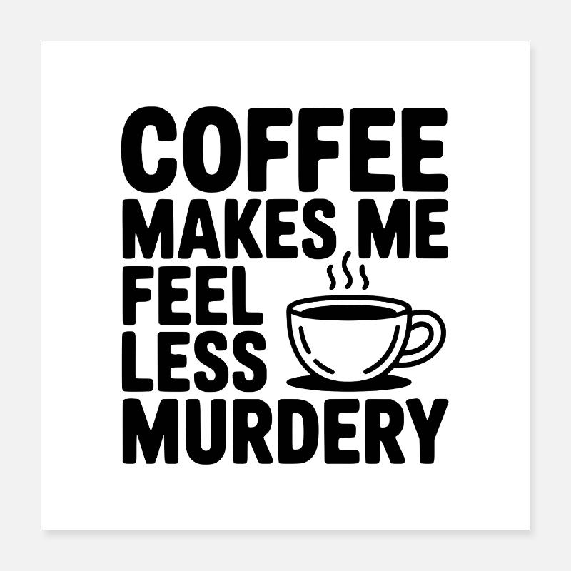 Coffee Makes Me Feel Less Murdery Poster 16" x 16" (40x40 cm)