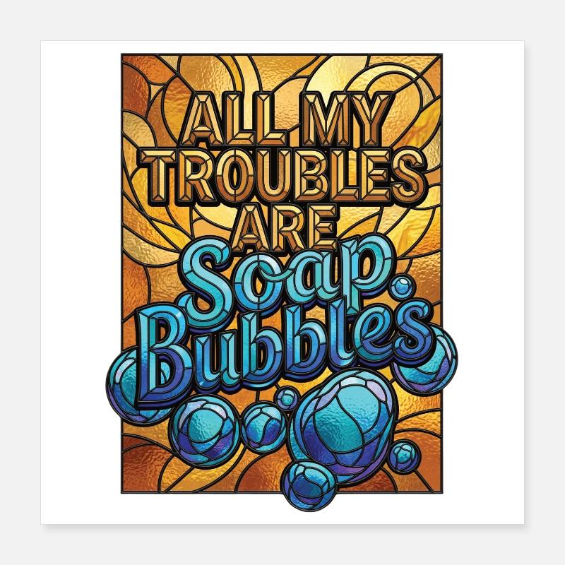 All My Troubles Are Soap Bubbles Poster 16" x 16" (40x40 cm)
