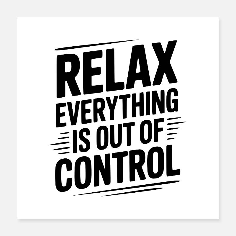 Relax Everything is Out of Control Poster 16" x 16" (40x40 cm)