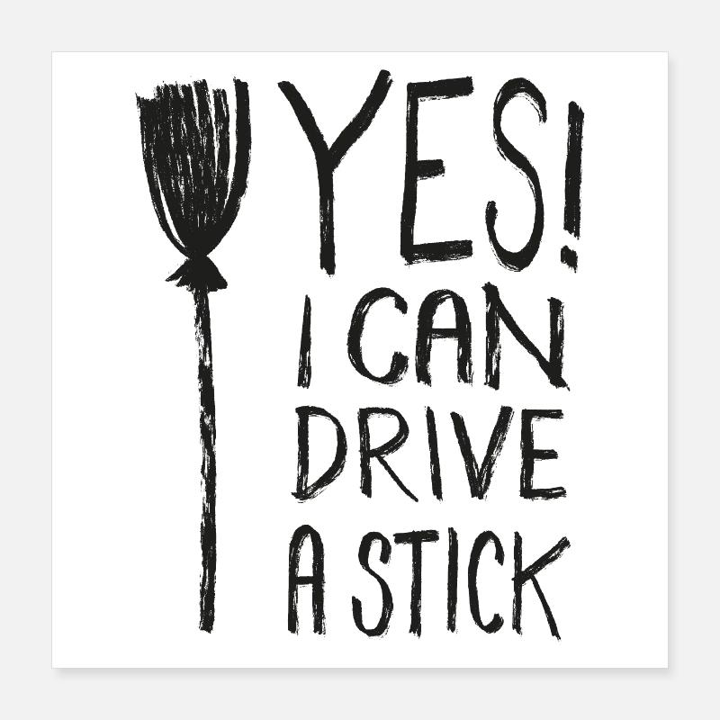 yes i can drive a stick hexe lustiger spruch Poster 40x40 cm