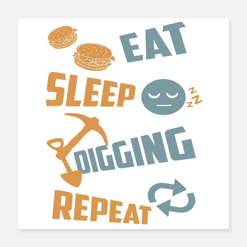 Manger, dormir, creuser, répéter Poster 40 x 40 cm