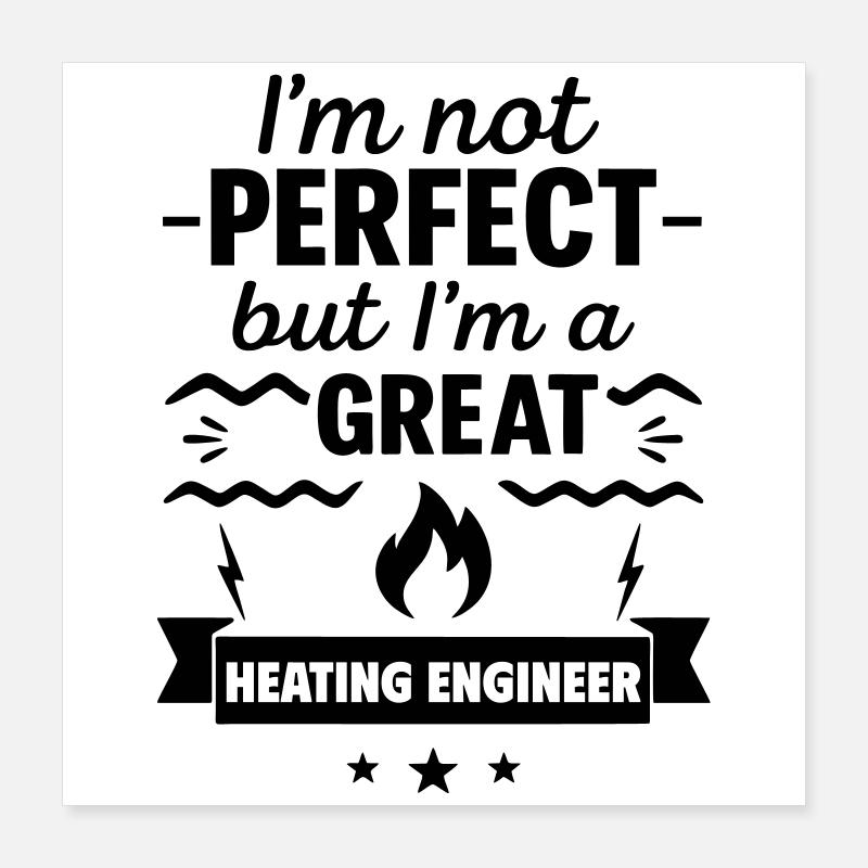 Not perfect but a great heating engineer Poster 16" x 16" (40x40 cm)